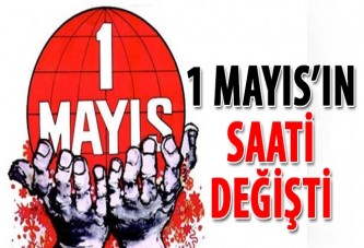 1 Mayıs’ın saati değişti