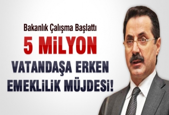 5 MİLYON KİŞİYE ERKEN EMEKLİLİK MÜJDESİ