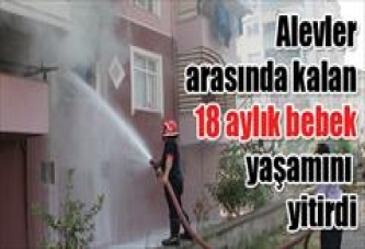 Alevler arasında kalan 18 aylık bebek yaşamını yitirdi