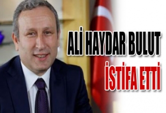 ALİ HAYDAR BULUT İSTİFA ETTİ