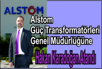 Alstom Grid Türkiye Güç Transformatörleri Fabrikasına yeni genel müdür atandı