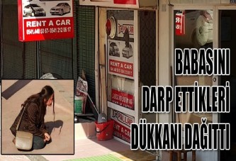 Babasını darp ettikleri dükkanı dağıttı