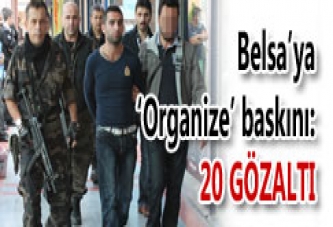 BELSA'YA ‘ORGANİZE' BASKINI