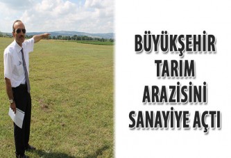 Büyükşehir, tarım arazisini sanayiye açtı