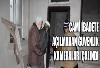 Cami ibadete açılmadan güvenlik kameraları çalındı