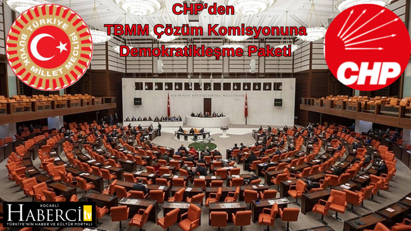 CHP’den TBMM Çözüm Komisyonuna Demokratikleşme Paketi