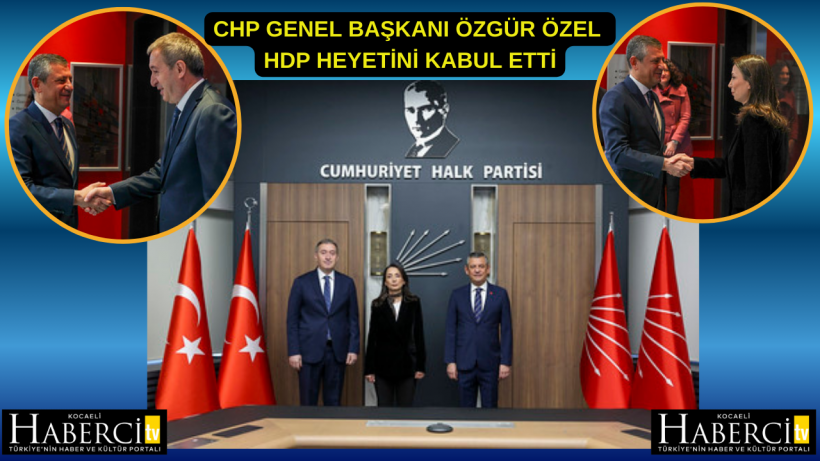 CHP Genel Başkanı Özgür Özel HDP Heyetini Kabul Etti