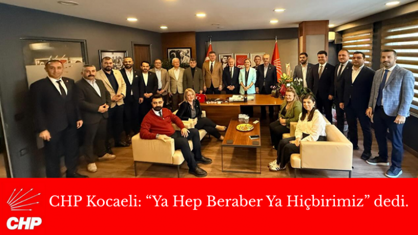 CHP Kocaeli: “Ya Hep Beraber Ya Hiçbirimiz”