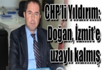 CHP’li Yıldırım: Doğan, İzmit’e uzaylı kalmış