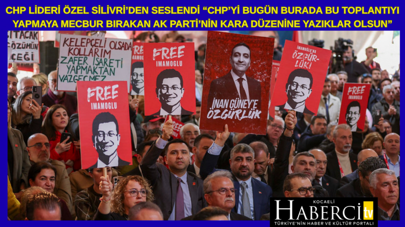 CHP Lideri Özel Silivri’den Seslendi