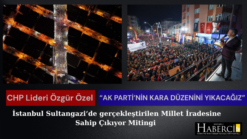 CHP Lideri Özgür Özel “AK PARTİ’NİN KARA DÜZENİNİ YIKACAĞIZ”