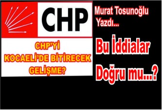 CHP’yi Kocaeli’de Bitirecek Gelişme !