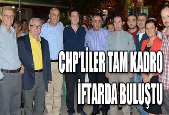 CHP'LİLER TAM KADRO İFTARDA BULUŞTU