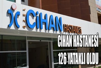 Cihan Hastanesi 126 yataklı oldu