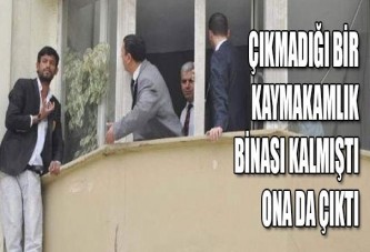 Çıkmadığı Kaymakamlık binası vardı ona da çıktı