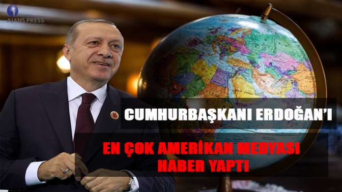 Cumhurbaşkanı Erdoğan’ı En Çok Amerikan Medyası Haber Yaptı
