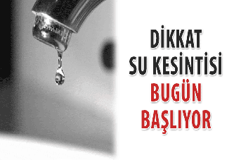 Dikkat su kesintisi bugün başlıyor