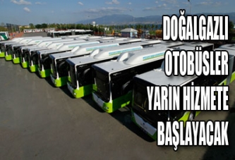 DOĞALGAZLI OTOBÜSLER YARIN HİZMETE BAŞLAYACAK