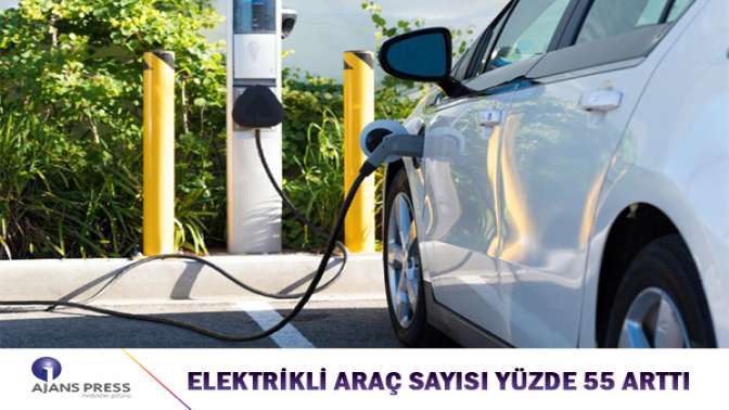 Elektrikli araç sayısı yüzde 55 arttı