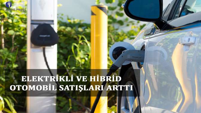 Elektrikli ve hibrid otomobil satışları arttı