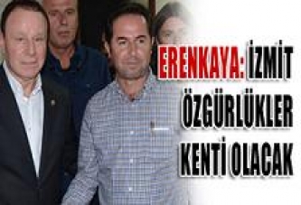 ERENKAYA: İZMİT ÖZGÜRLÜKLER KENTİ OLACAK