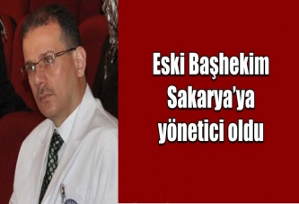 Eski Başhekim Sakarya’ya yönetici oldu