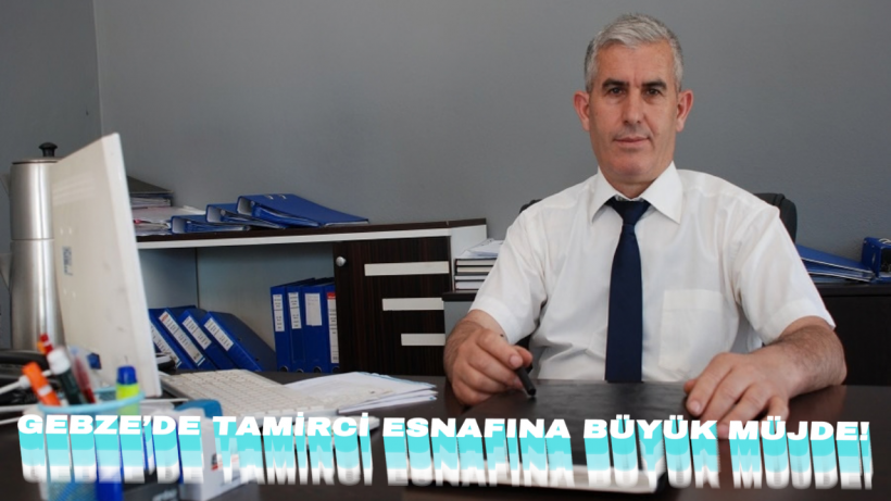 Gebze’de Tamirci Esnafına Büyük Müjde!