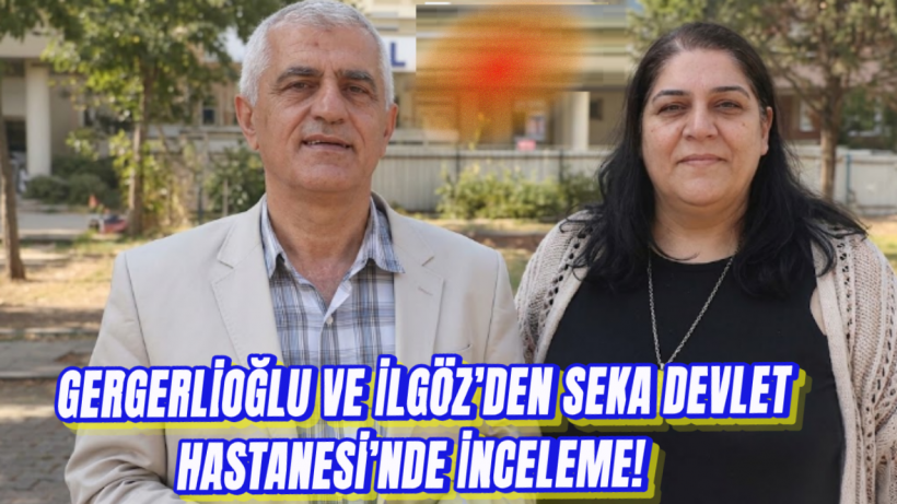 Gergerlioğlu ve İlgöz’den Seka Devlet Hastanesi’nde İnceleme!