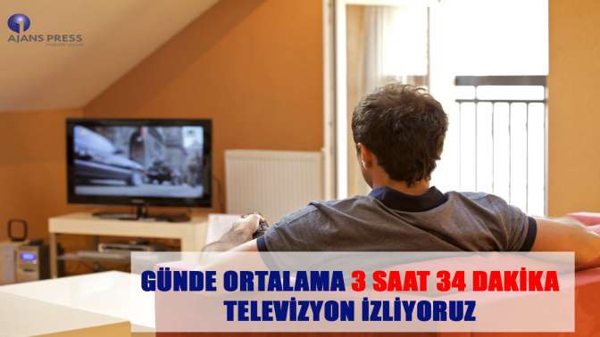 Günde ortalama 3 saat 34 dakika televizyon izliyoruz