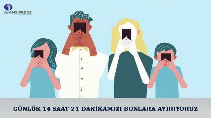 Günlük 14 saat 21 dakikamızı bunlara ayırıyoruz