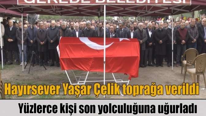 Hayırsever iş adamı Yaşar Çelik son yolculuğuna uğurlandı