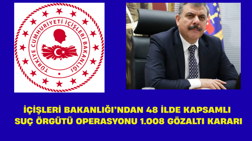 İçişleri Bakanlığı’ndan 48 İlde Kapsamlı Suç Örgütü Operasyonu 1.008 Gözaltı Kararı