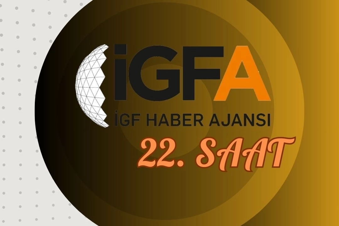 İGFAda 22. Saat... 30 Ocak 2025 Perşembe