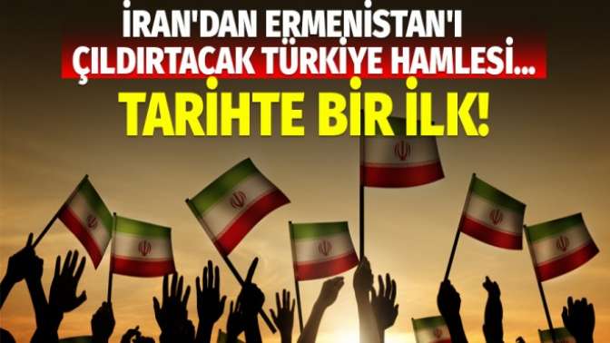 İrandan Ermenistanı çıldırtacak Türkiye hamlesi
