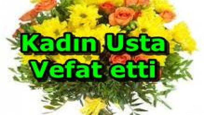 Kadın Usta Vefat etti