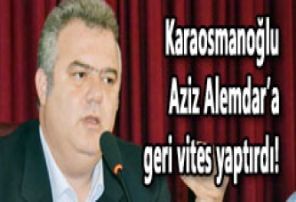 KARAOSMANOĞLU, AZİZ ALEMDAR’A GERİ VİTES YAPTIRDI!