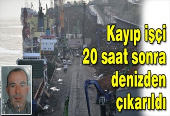 KAYIP İŞÇİ 20 SAAT SONRA DENİZDEN ÇIKARILDI