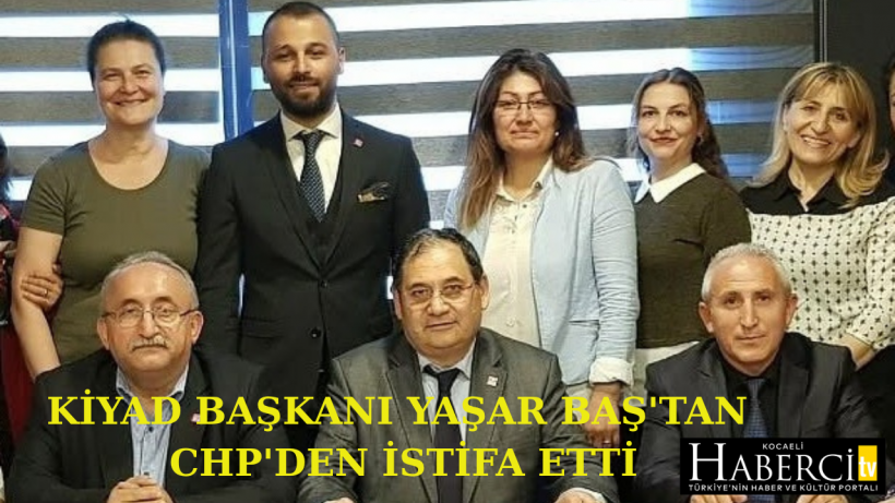 KİYAD Başkanı Yaşar Baştan CHPden İstifa Kararı