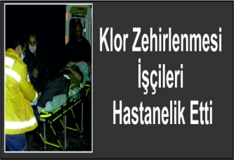 Klor Zehirlenmesi İşçileri Hastanelik Etti