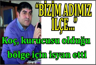 Koç, kurucusu olduğu bölge için isyan etti