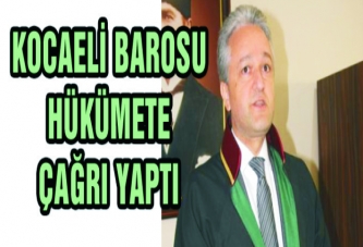 KOCAELİ BAROSU HÜKÜMETE ÇAĞRI YAPTI