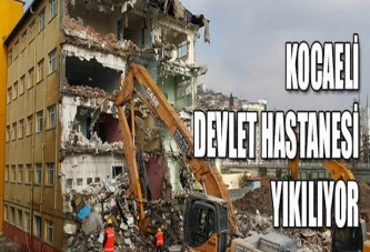 Kocaeli Devlet Hastanesi yıkılıyor