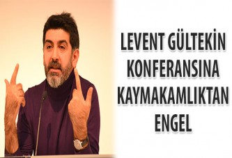 levent Gültekin konferansına Kaymakamlık iptali