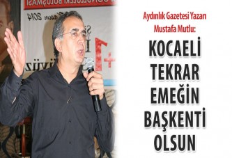 Mutlu: Kocaeli, tekrar emeğin başkenti olsun