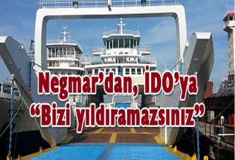 Negmar’dan, İDO’ya “Bizi yıldıramazsınız”