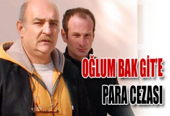 "Oğlum Bak Git" diyen işçiye para cezası