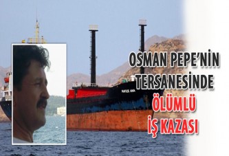 Osman Pepe’nin tersanesinde ölümlü iş kazası