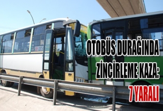 OTOBÜS DURAĞINDA ZİNCİRLEME KAZA: 7 YARALI