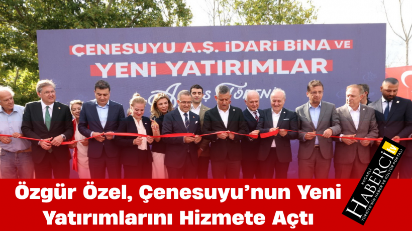 Özgür Özel, Çenesuyu’nun Yeni Yatırımlarını Hizmete Açtı