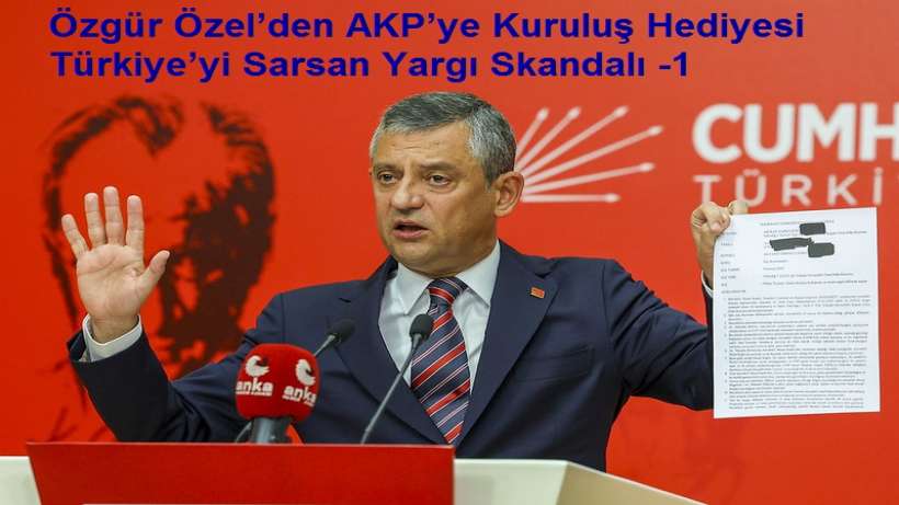 Özgür Özel’den AKP’ye Kuruluş Hediyesi Türkiye’yi Sarsan Yargı Skandalı -1